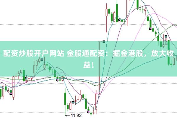 配资炒股开户网站 金股通配资：掘金港股，放大收益！