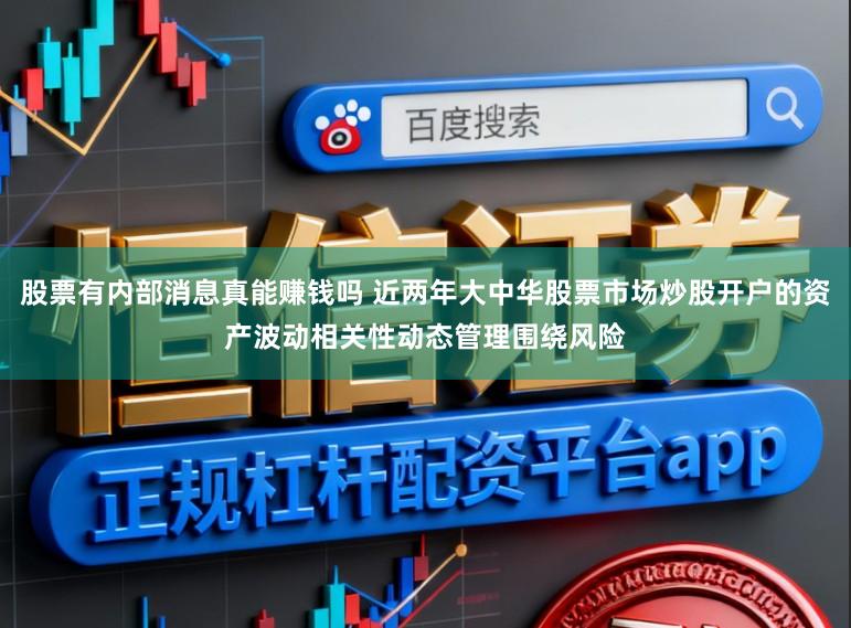 股票有内部消息真能赚钱吗 近两年大中华股票市场炒股开户的资产波动相关性动态管理围绕风险