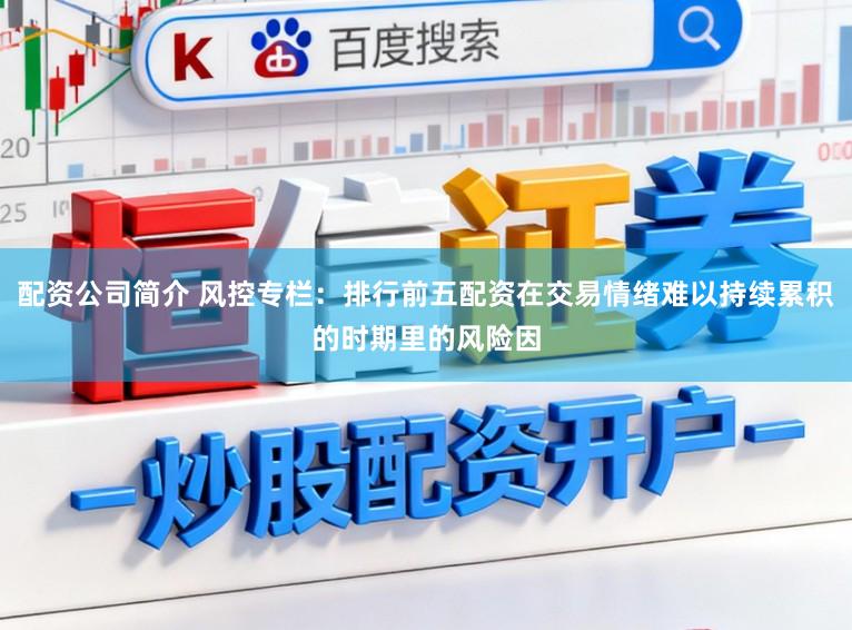 配资公司简介 风控专栏：排行前五配资在交易情绪难以持续累积的时期里的风险因
