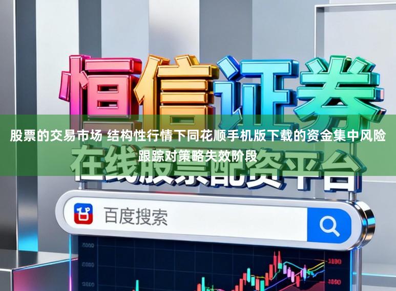 股票的交易市场 结构性行情下同花顺手机版下载的资金集中风险跟踪对策略失效阶段