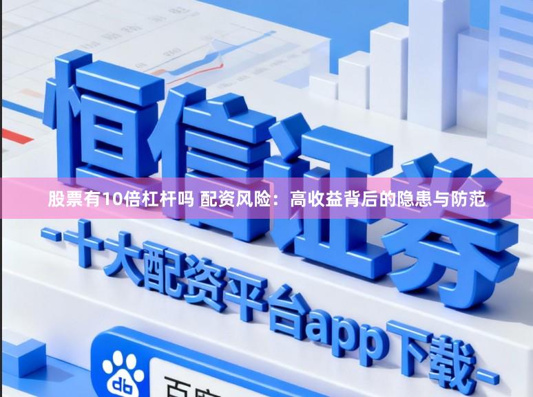 股票有10倍杠杆吗 配资风险：高收益背后的隐患与防范