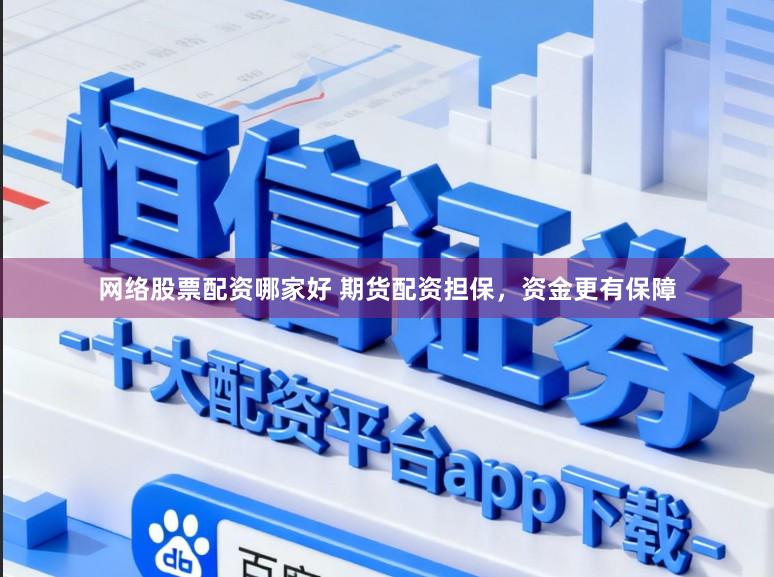 网络股票配资哪家好 期货配资担保，资金更有保障