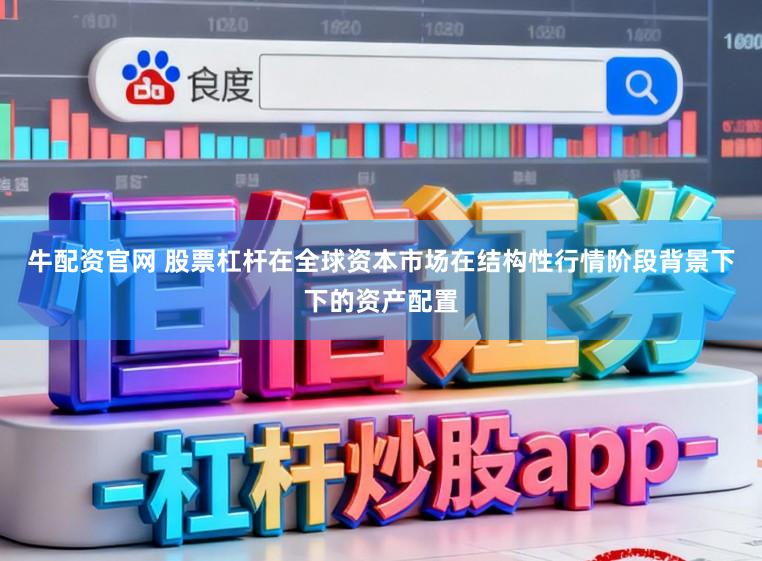 牛配资官网 股票杠杆在全球资本市场在结构性行情阶段背景下下的资产配置