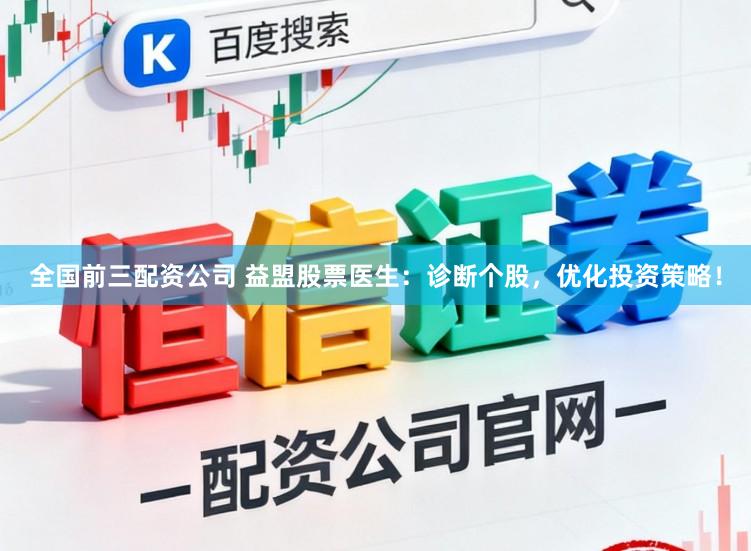 全国前三配资公司 益盟股票医生：诊断个股，优化投资策略！