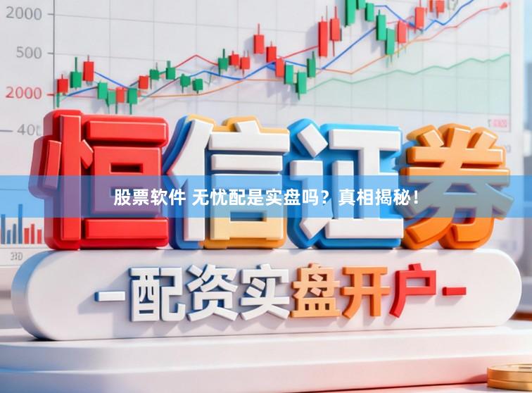 股票软件 无忧配是实盘吗？真相揭秘！