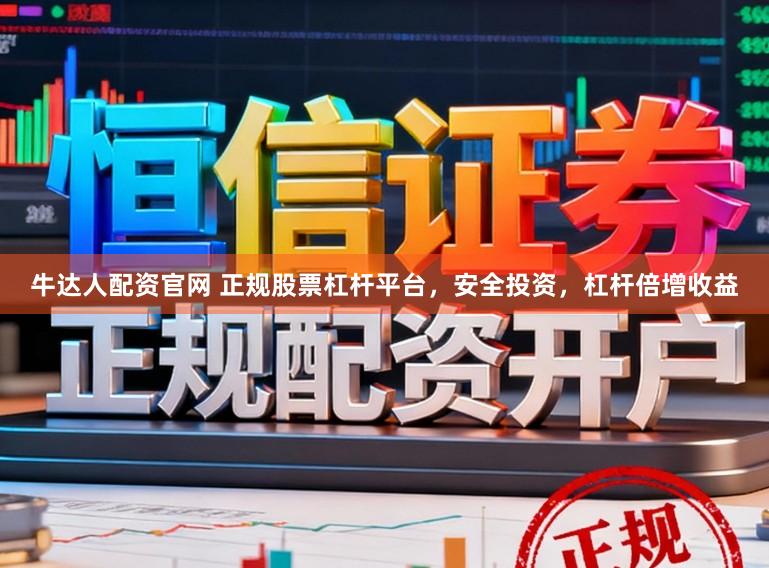 牛达人配资官网 正规股票杠杆平台，安全投资，杠杆倍增收益