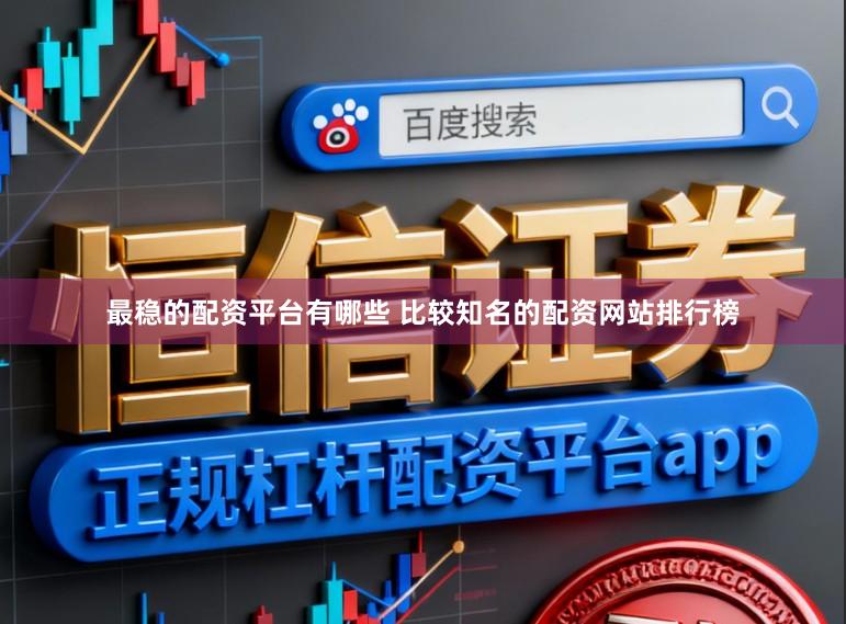 最稳的配资平台有哪些 比较知名的配资网站排行榜