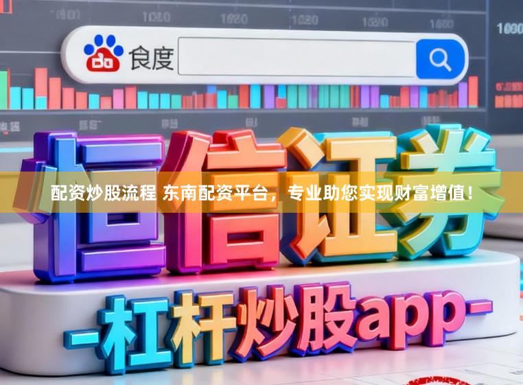 配资炒股流程 东南配资平台，专业助您实现财富增值！