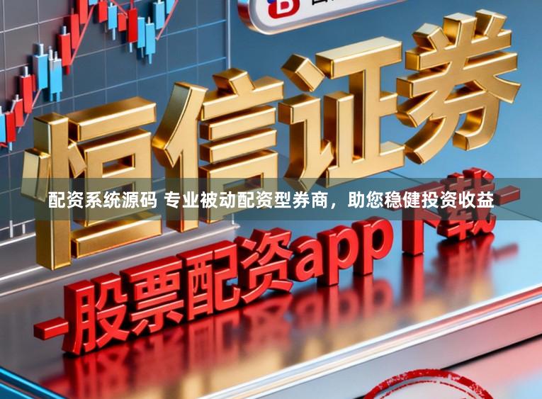 配资系统源码 专业被动配资型券商，助您稳健投资收益