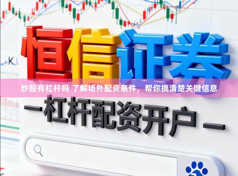 炒股有杠杆吗 了解场外配资条件，帮你搞清楚关键信息