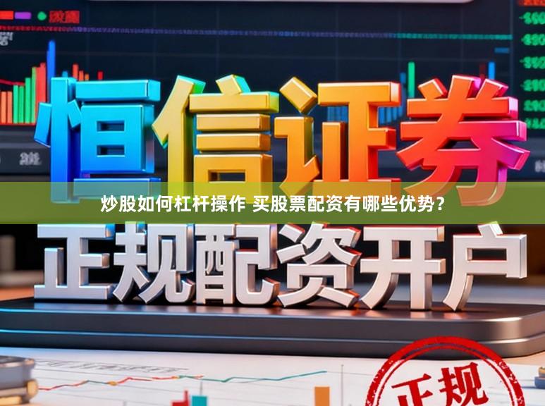 炒股如何杠杆操作 买股票配资有哪些优势？