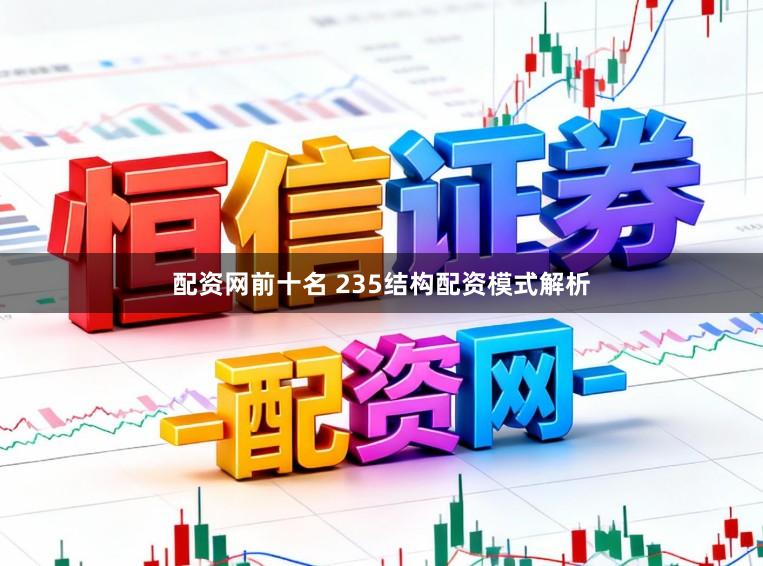 配资网前十名 235结构配资模式解析