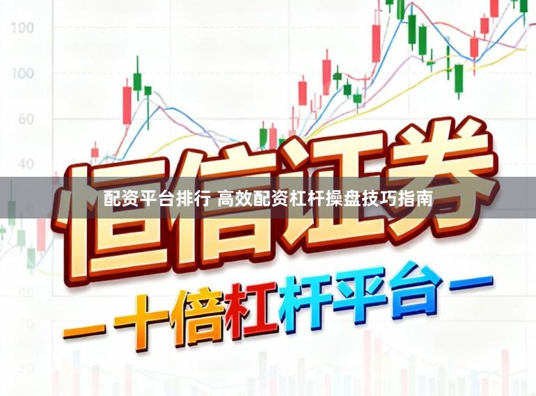 配资平台排行 高效配资杠杆操盘技巧指南