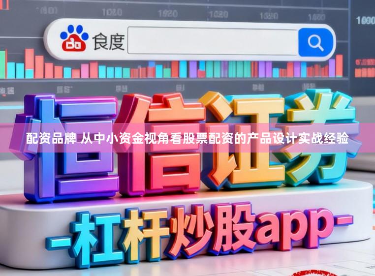 配资品牌 从中小资金视角看股票配资的产品设计实战经验